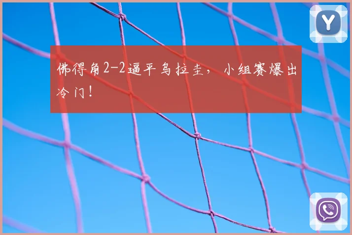 佛得角2-2逼平乌拉圭,小组赛爆出冷门!