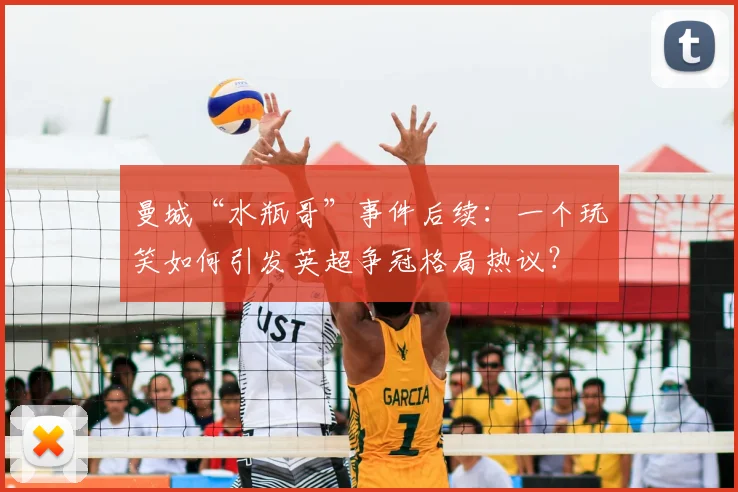 曼城“水瓶哥”事件后续：一个玩笑如何引发英超争冠格局热议？