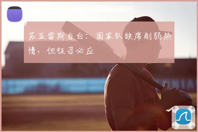 苏亚雷斯自白:国家队缺席削弱热情,但征召必应