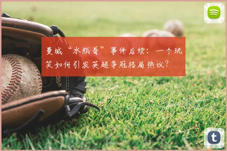 曼城“水瓶哥”事件后续：一个玩笑如何引发英超争冠格局热议？