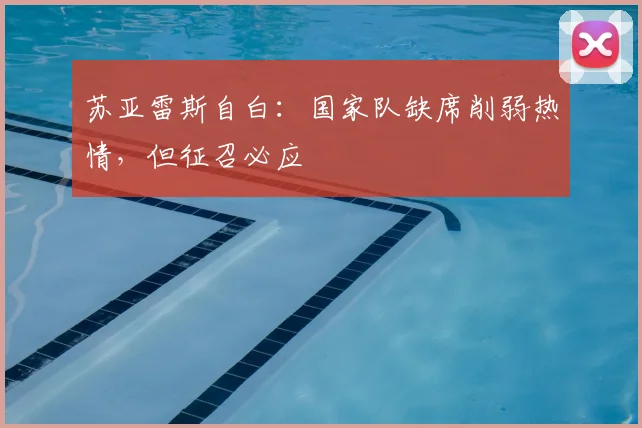 苏亚雷斯自白：国家队缺席削弱热情，但征召必应