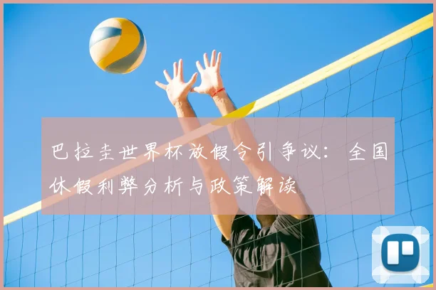巴拉圭世界杯放假令引争议:全国休假利弊分析与政策解读